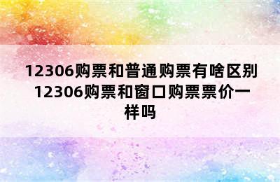 12306购票和普通购票有啥区别 12306购票和窗口购票票价一样吗